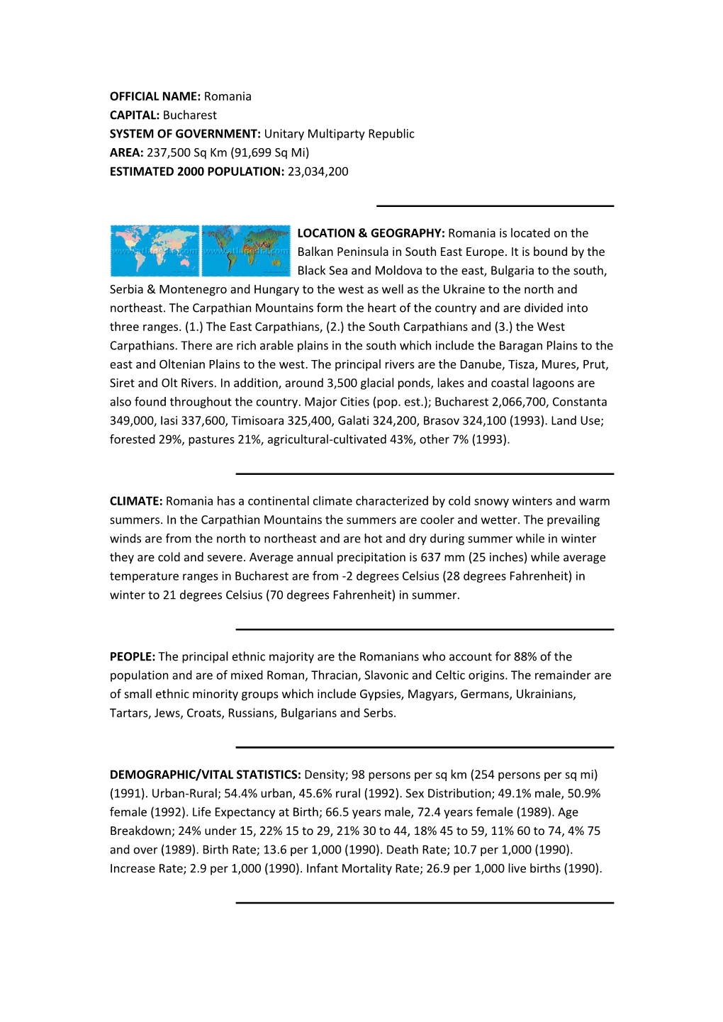 Romania CAPITAL: Bucharest SYSTEM of GOVERNMENT: Unitary Multiparty Republic AREA: 237,500 Sq Km (91,699 Sq Mi) ESTIMATED 2000 POPULATION: 23,034,200