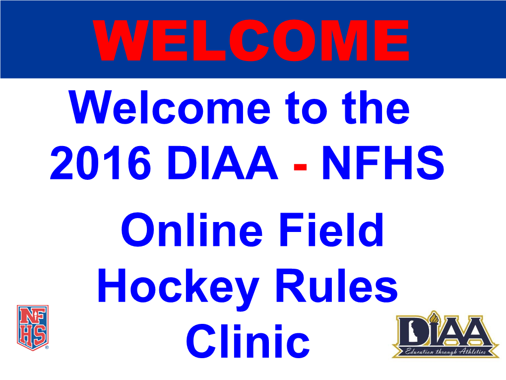 The 2016 DIAA - NFHS Online Field Hockey Rules Clinic Instructions Please Read Through All of the Slides in This Presentation