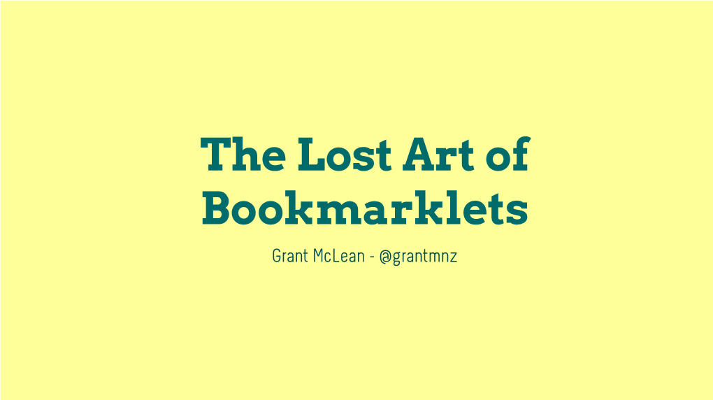 The Lost Art of Bookmarklets Grant Mclean - @Grantmnz Bookmarks Bookmarklets