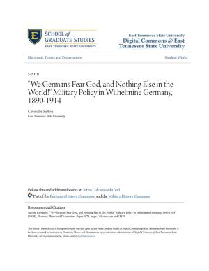 "We Germans Fear God, and Nothing Else in the World!" Military Policy in Wilhelmine Germany, 1890-1914 Cavender Sutton East Tennessee State University
