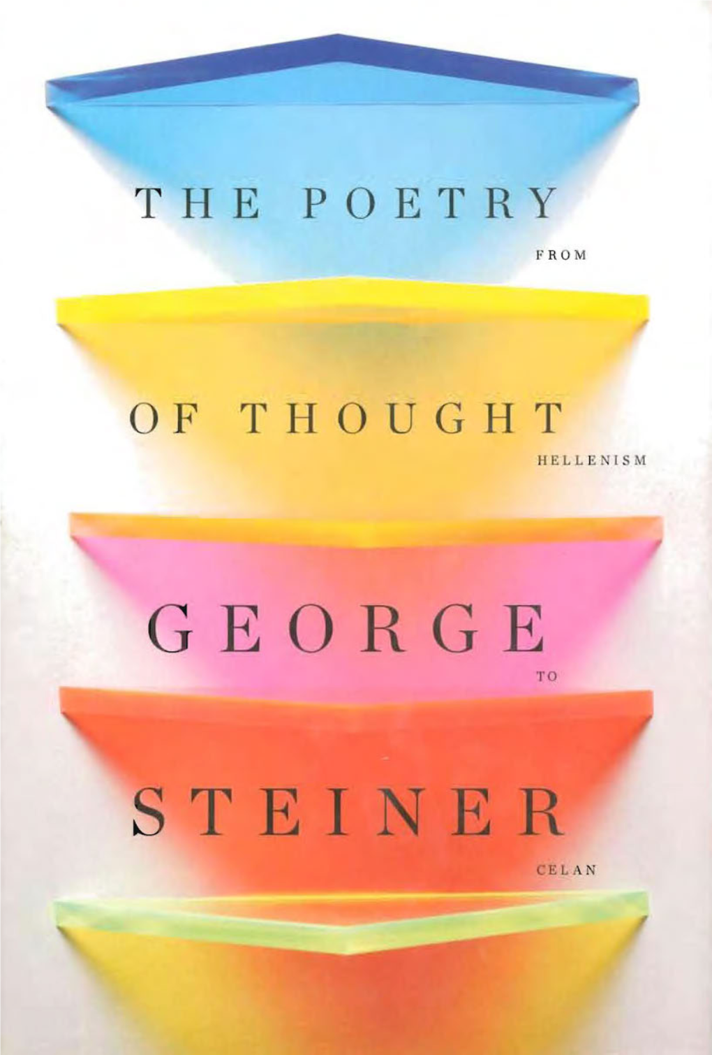 The Poetry of Thought: from Hellenism to Celan! George Steiner