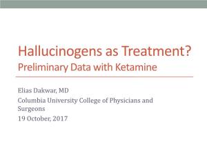 Hallucinogens As Treatment? Preliminary Data with Ketamine