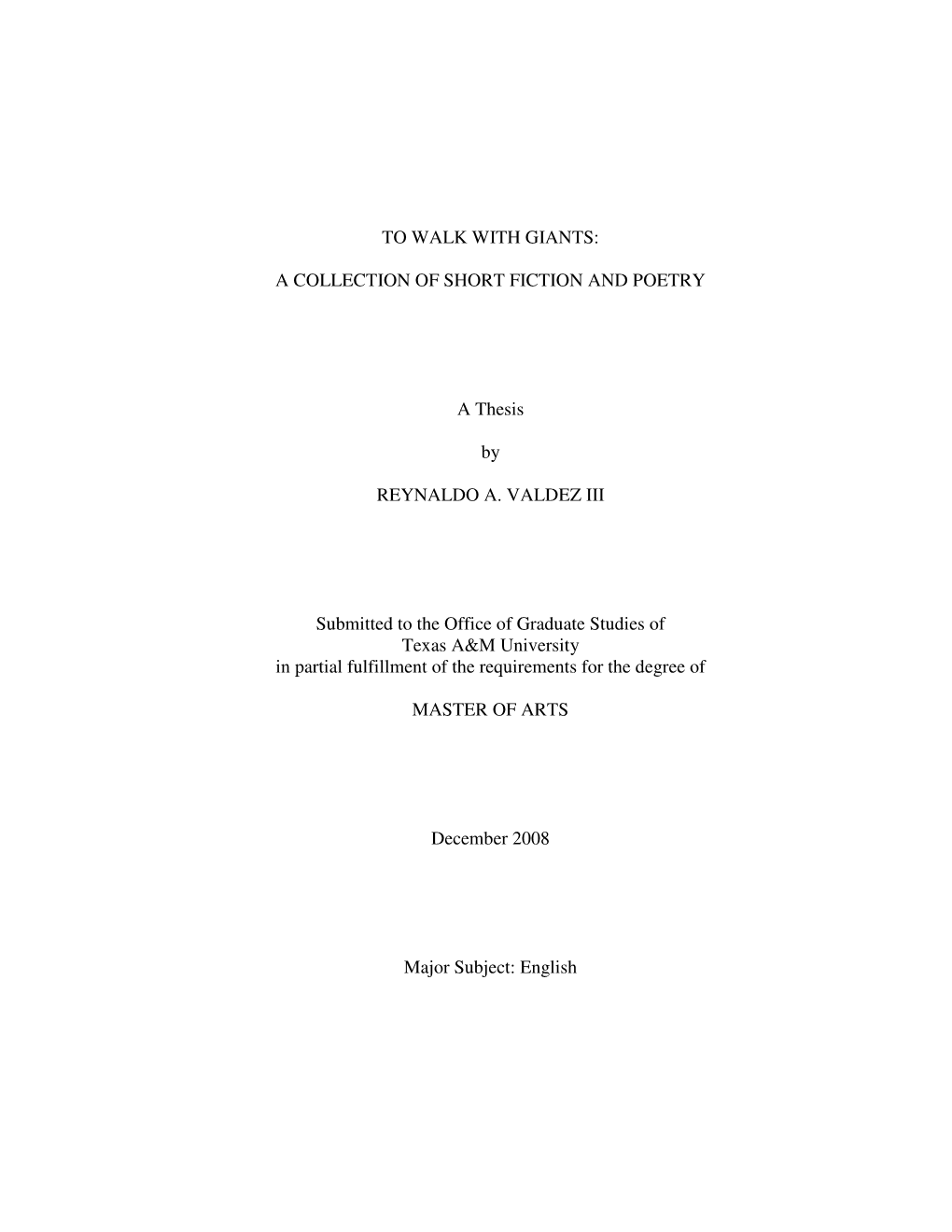 TO WALK with GIANTS: a COLLECTION of SHORT FICTION and POETRY a Thesis by REYNALDO A. VALDEZ III Submitted to the Office Of