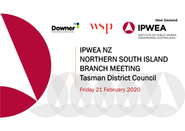 IPWEA NZ NORTHERN SOUTH ISLAND BRANCH MEETING Tasman District Council Friday 21 February 2020 Agenda