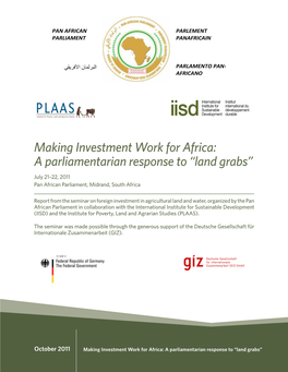Making Investment Work for Africa: a Parliamentarian Response to “Land Grabs” July 21–22, 2011 Pan African Parliament, Midrand, South Africa