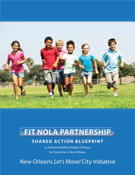 FIT NOLA PARTNERSHIP Shared Action Blueprint to Achieve Healthy Weight & Fitness for Everyone in New Orleans New Orleans Let’S Move! City Initiative