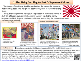 1. the Rising Sun Flag As Part of Japanese Culture the Design of the Rising Sun Flag Symbolizes the Sun As the Japanese National Flag Does