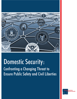 Domestic Security: Confronting a Changing Threat to Ensure Public Safety and Civil Liberties 1