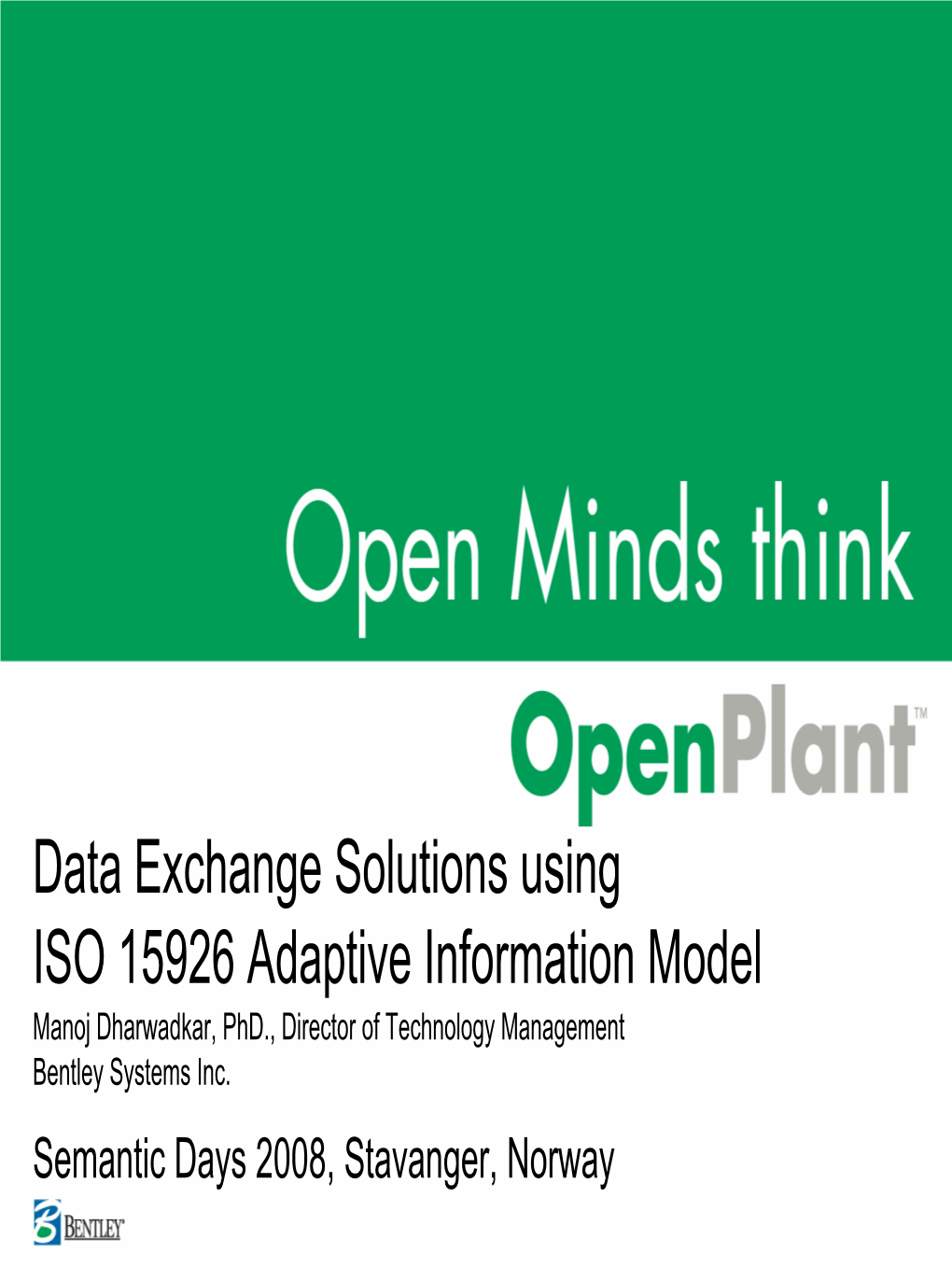 Data Exchange Solutions Using ISO 15926 Adaptive Information Model Manoj Dharwadkar, Phd., Director of Technology Management Bentley Systems Inc