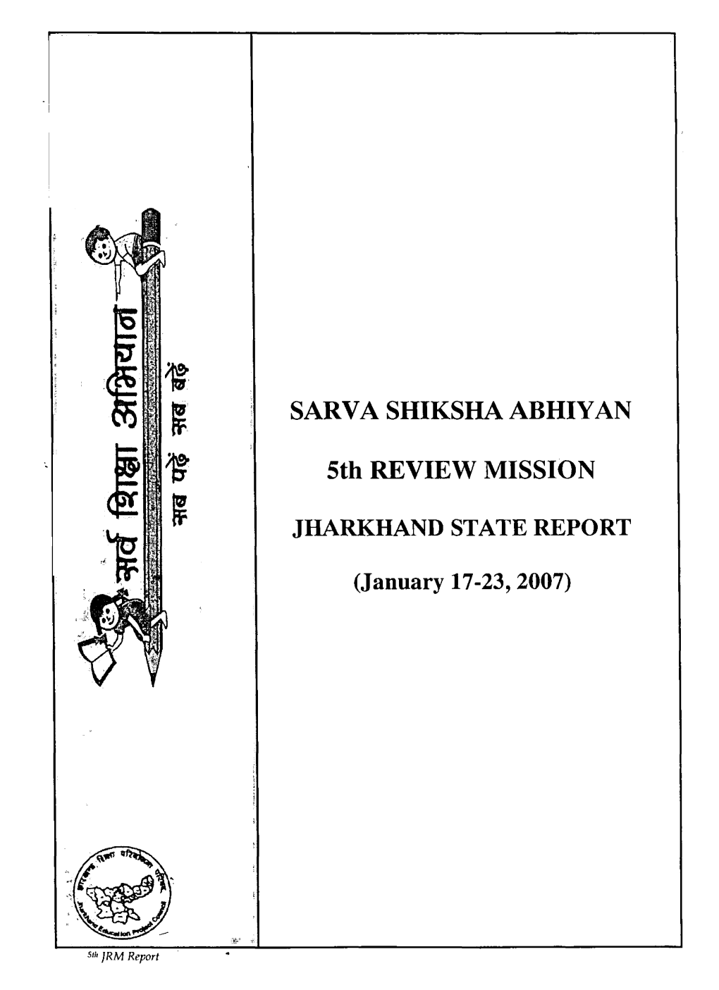 SARVA SHIKSHA ABHIYAN (SSA) 5Th REVIEW MISSION JHARKHAND STATE REPORT (JANUARY 17-23, 2007)
