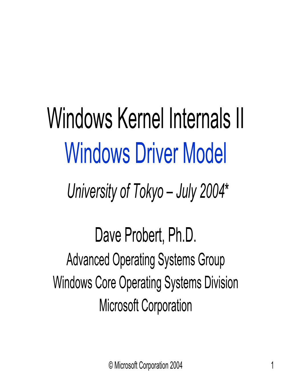 Windows Kernel Internals II Windows Driver Model University of Tokyo – July 2004*