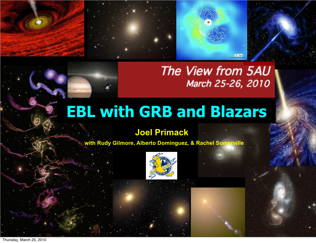 EBL with GRB and Blazars Joel Primack with Rudy Gilmore, Alberto Dominguez, & Rachel Somerville