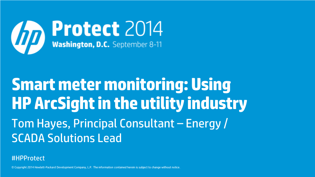 Smart Meter Monitoring: Using HP Arcsight in the Utility Industry Tom Hayes, Principal Consultant – Energy / SCADA Solutions Lead