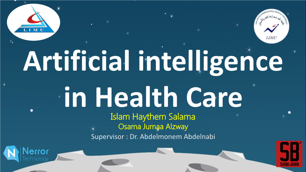 Artificial Intelligence in Health Care Islam Haythem Salama Osama Jumaa Alzway Supervisor : Dr