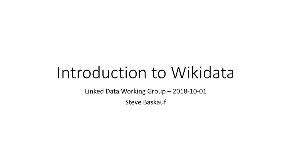 Introduction to Wikidata Linked Data Working Group – 2018-10-01 Steve Baskauf Dbpedia 2007 Community Effort to Extract Structured Data from Wikipedia