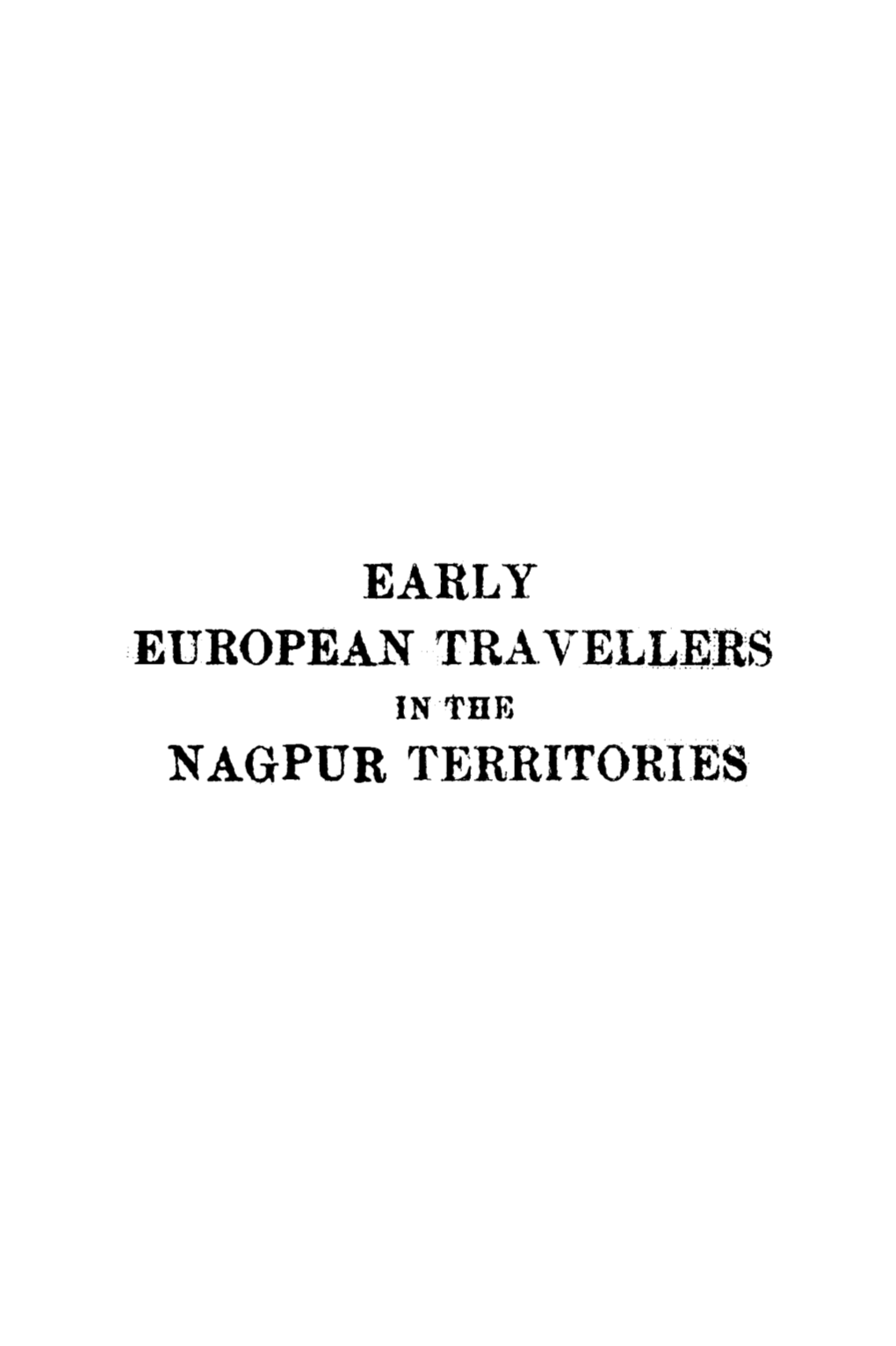 EARLY EUROPEAN TRA -\Rellers in 'L'de NAGPUR TERRITORIES • Early European Travellers in the Nagpur Territories