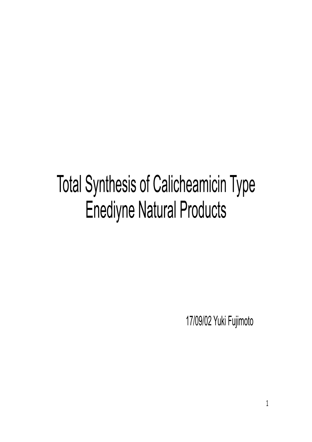 Total Synthesis of Calicheamicin Type Enediyne Natural Products