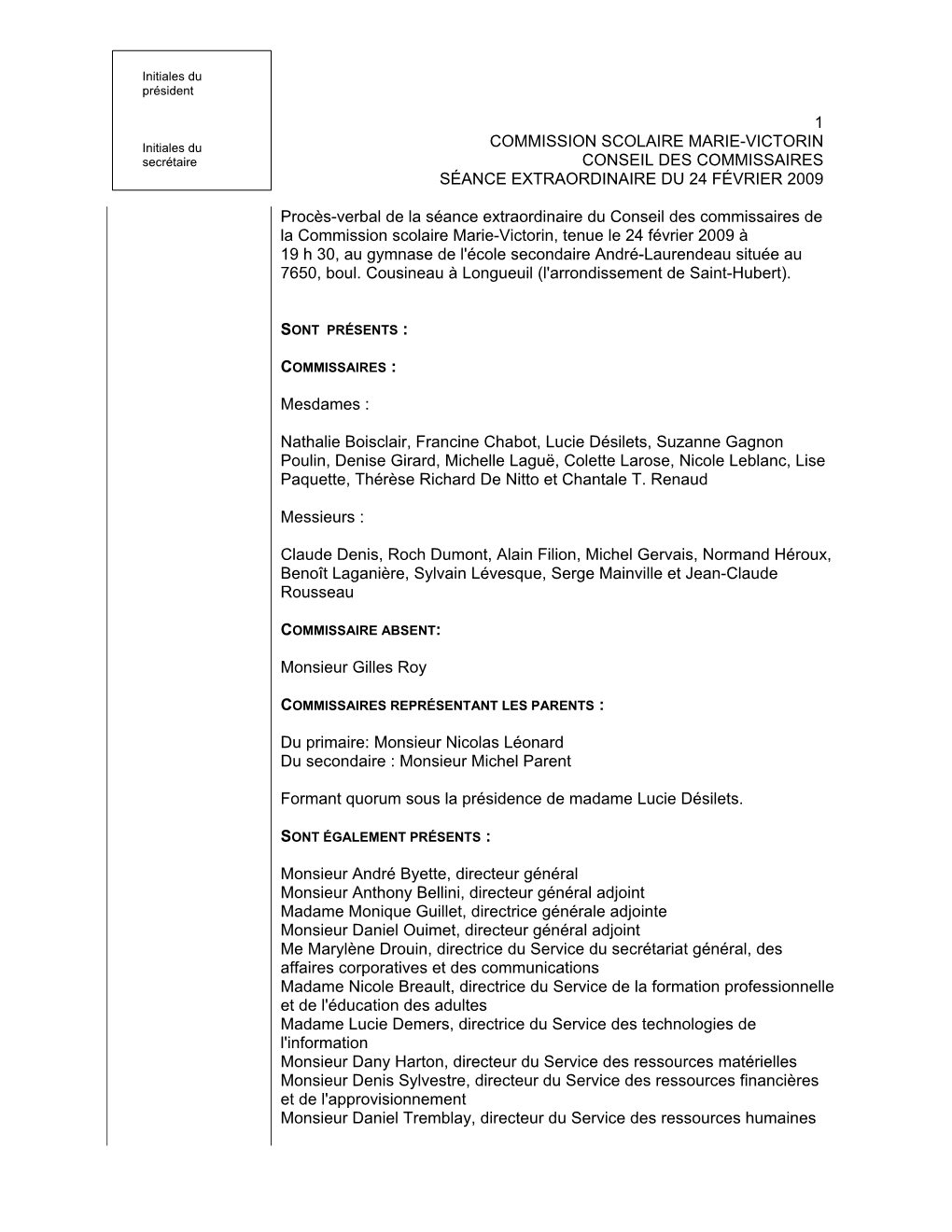 1 COMMISSION SCOLAIRE MARIE-VICTORIN CONSEIL DES COMMISSAIRES SÉANCE EXTRAORDINAIRE DU 24 FÉVRIER 2009 Procès-Verbal De La S