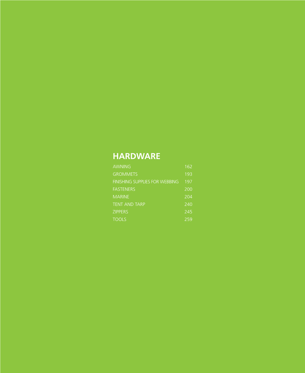 Hardware Awning 162 Grommets 193 Finishing Supplies for Webbing 197 Fasteners 200 Marine 204 Tent and Tarp 240 Zippers 245 Tools 259 Hardware Awning