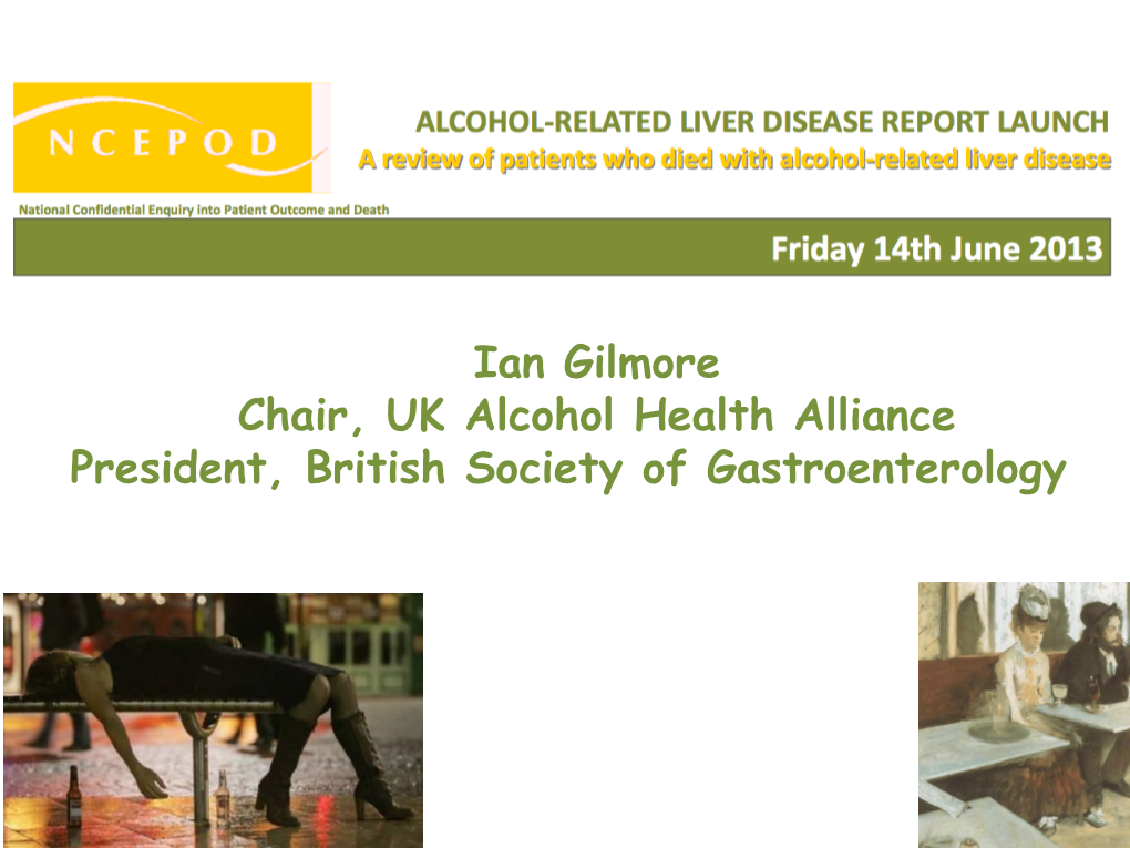 Ian Gilmore Chair, UK Alcohol Health Alliance President, British Society of Gastroenterology Reflections on the ……