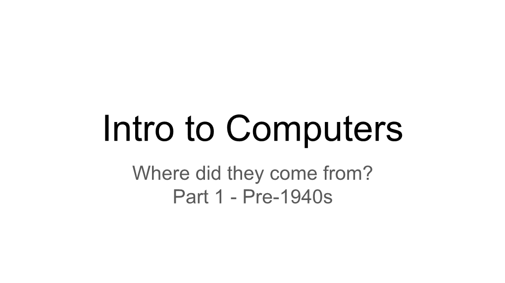 Intro to Computers Where Did They Come From? Part 1 - Pre-1940S Define Computer