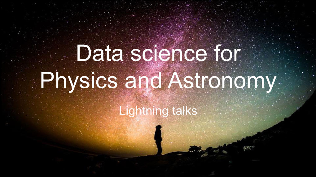 Data Science for Physics and Astronomy Lightning Talks Data Science for Physics & Astronomy Classification of Transients Catarina Alves