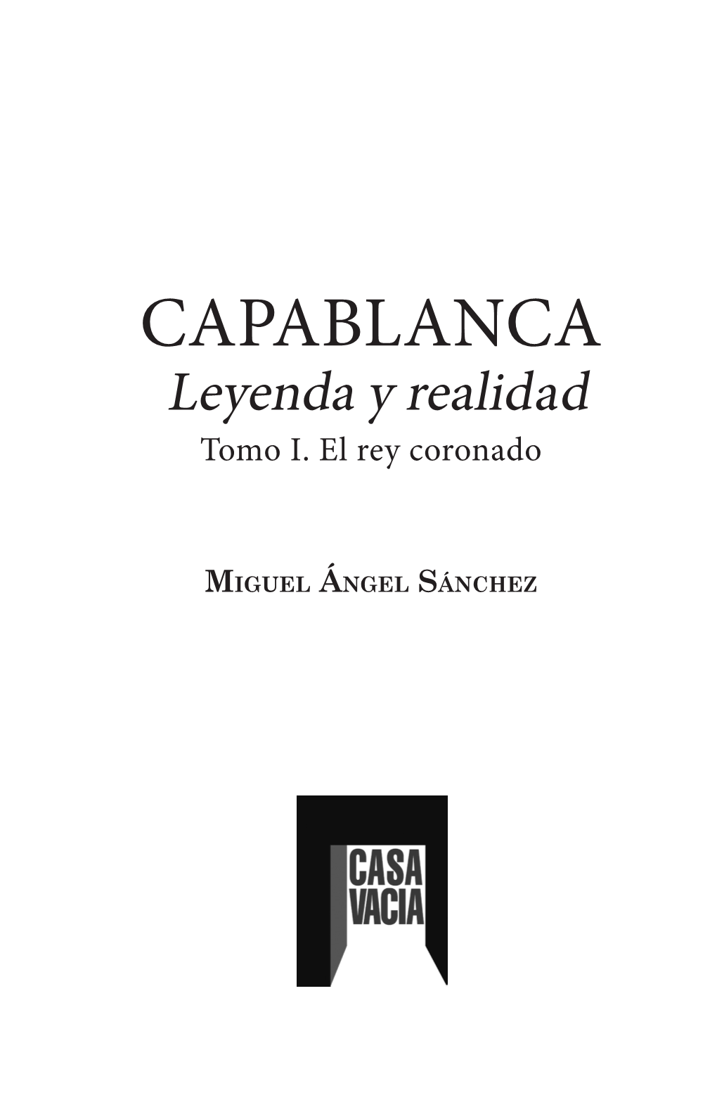 CAPABLANCA Leyenda Y Realidad Tomo I