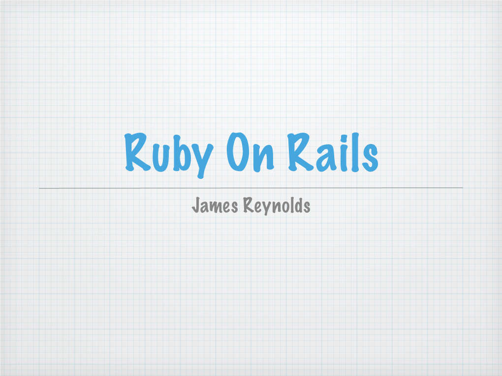 James Reynolds What Is a Ruby on Rails Why Is It So Cool Major Rails Features Web Framework