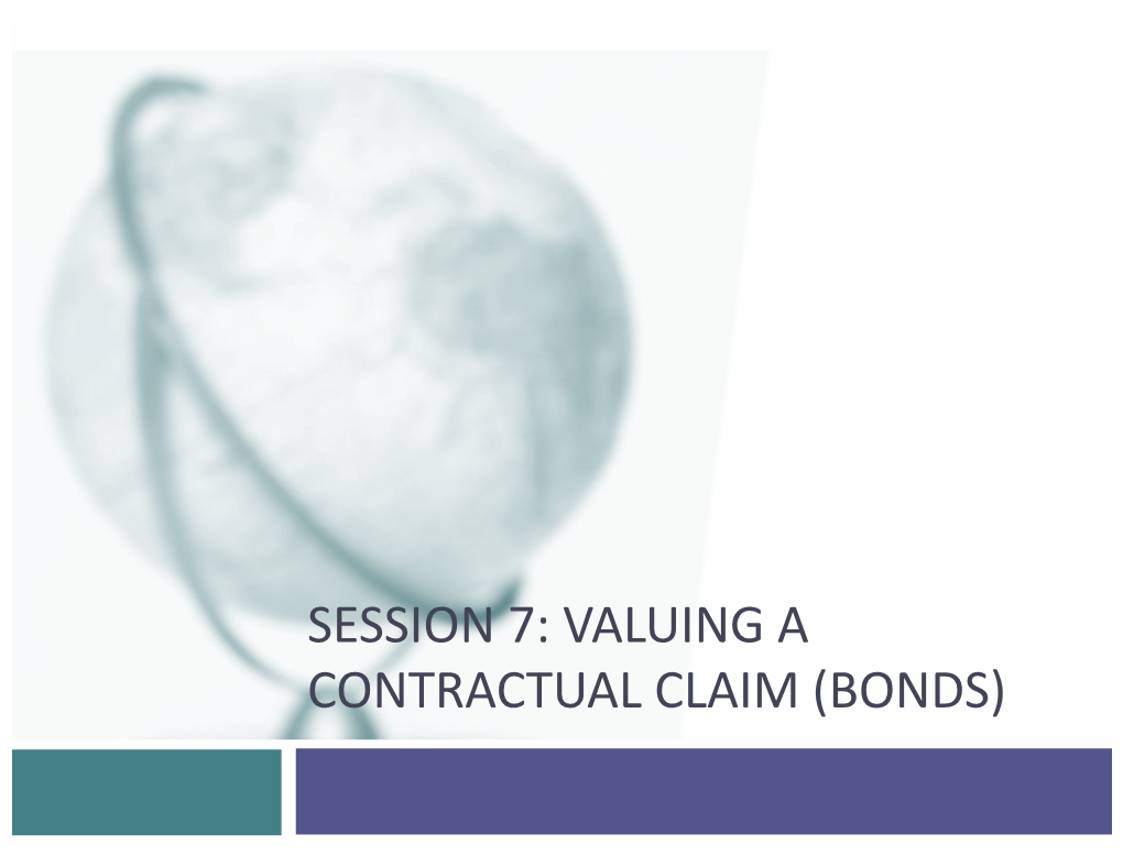 SESSION 7: VALUING a CONTRACTUAL CLAIM (BONDS) the Nature of Contractual Claims