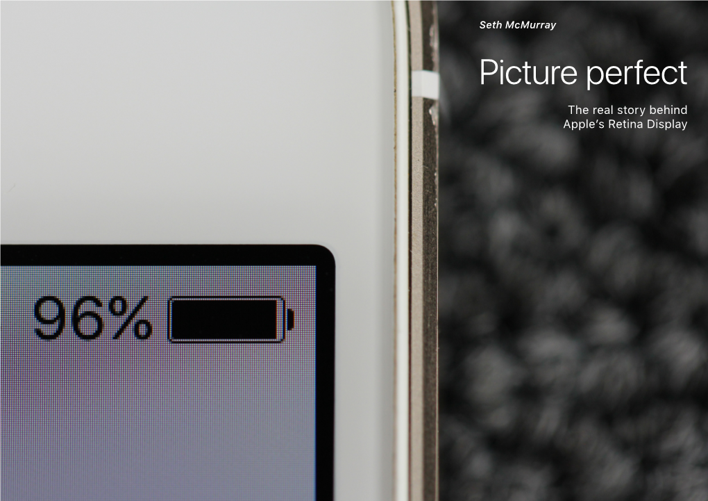 Picture Perfect the Real Story Behind Apple’S Retina Display Picture Perfect Seth Mcmurray