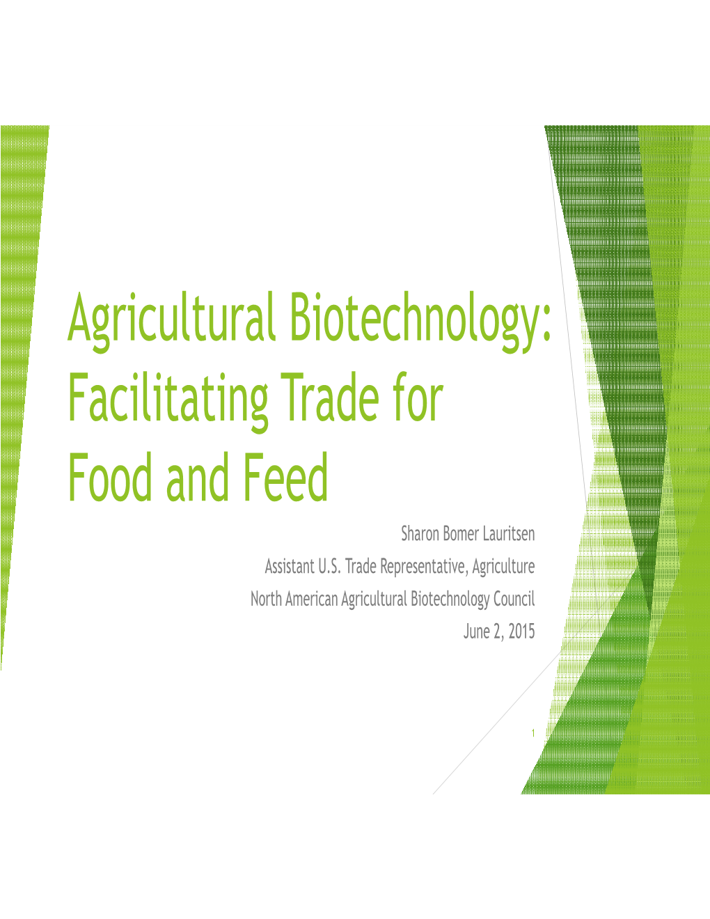 Agricultural Biotechnology: Facilitating Trade for Food and Feed Sharon Bomer Lauritsen Assistant U.S