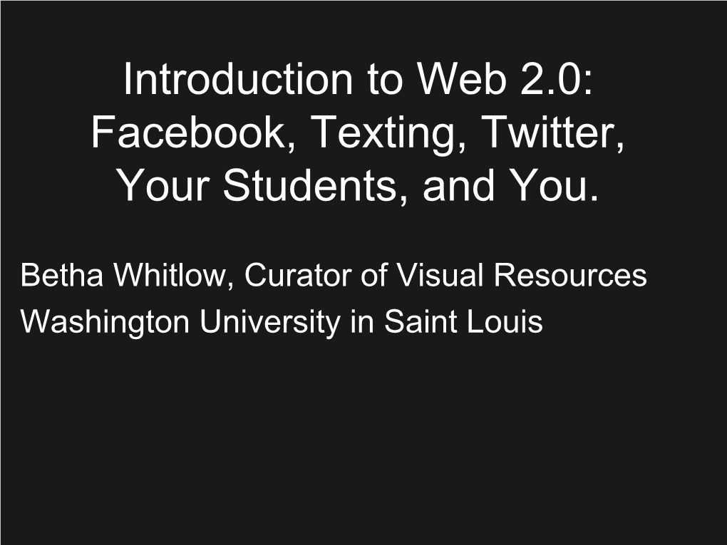 Introduction to Web 2.0: Facebook, Texting, Twitter, Your Students, and You