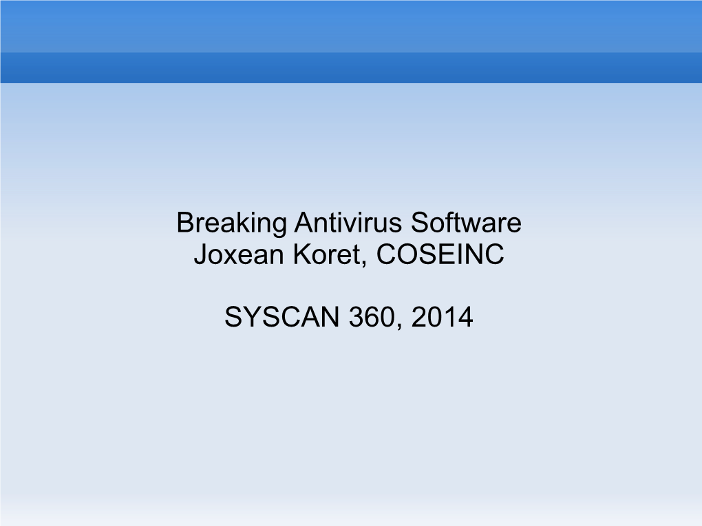 Breaking Antivirus Software Joxean Koret, COSEINC SYSCAN 360, 2014