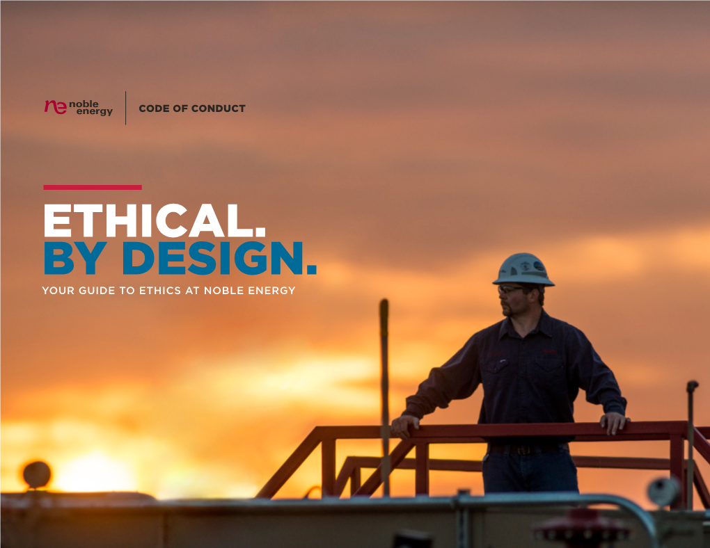 Ethical. by Design. Your Guide to Ethics at Noble Energy Table of Contents