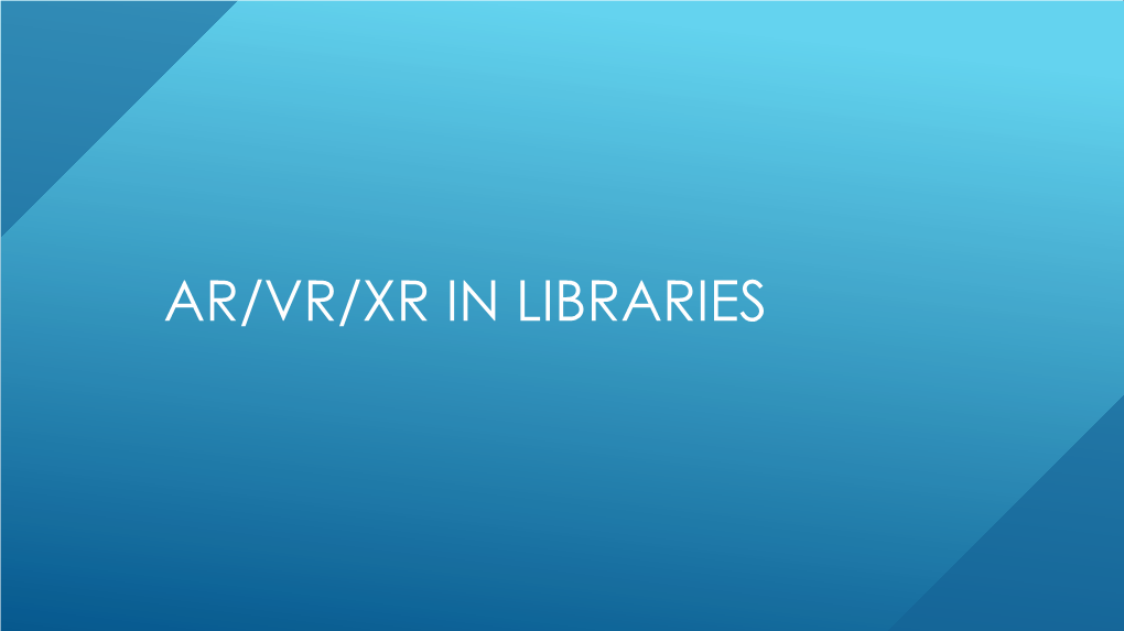 AR/VR/XR in LIBRARIES Ryan Easterbrooks, Technology Program Coordinator (Ed Tech), South Carolina ETV •Reasterbrooks@Scetv.Org •(803)737-2212