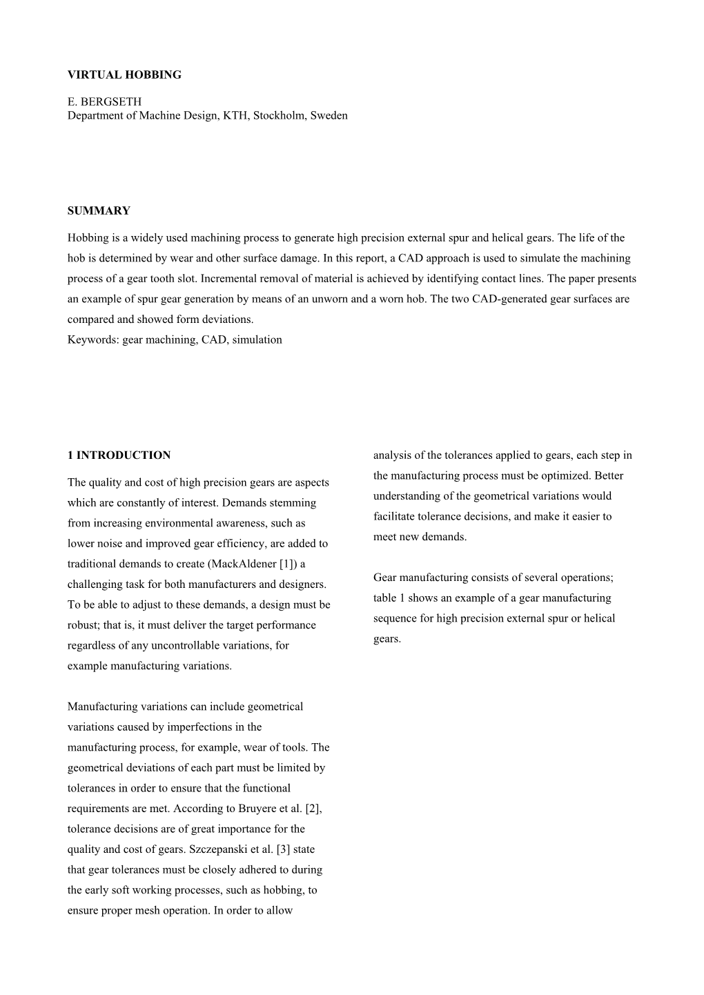 VIRTUAL HOBBING E. BERGSETH Department of Machine Design, KTH, Stockholm, Sweden SUMMARY Hobbing Is a Widely Used Machining Proc