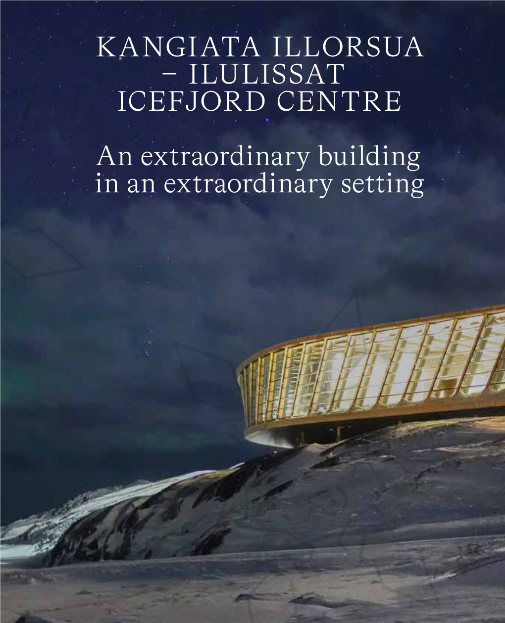 KANGIATA ILLORSUA – ILULISSAT ICEFJORD CENTRE an Extraordinary Building in an Extraordinary Setting