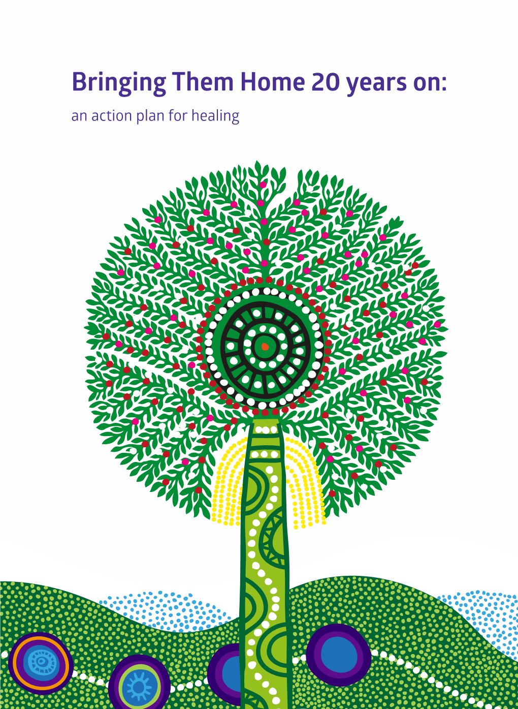 Bringing Them Home 20 Years On: an Action Plan for Healing Bringing Them Home 20 Years On: an Action Plan for Healing