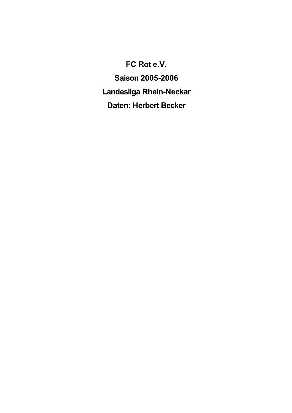 FC Rot E.V. Saison 2005-2006 Landesliga Rhein-Neckar Daten: Herbert Becker Landesliga Rhein-Neckar: Alle Spielpaarungen 1