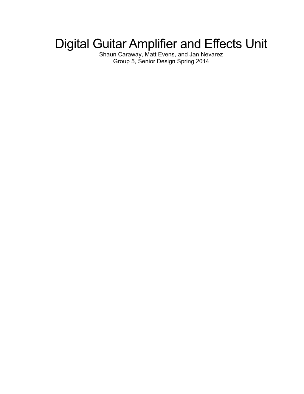 Digital Guitar Amplifier and Effects Unit Shaun Caraway, Matt Evens, and Jan Nevarez Group 5, Senior Design Spring 2014