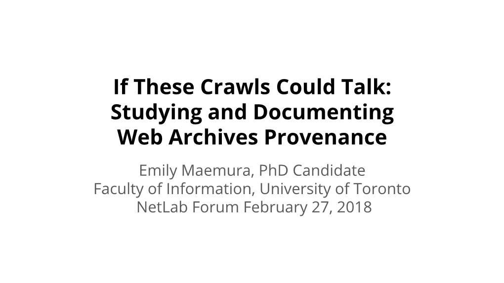 Studying and Documenting Web Archives Provenance Emily Maemura, Phd Candidate Faculty of Information, University of Toronto Netlab Forum February 27, 2018 the Team