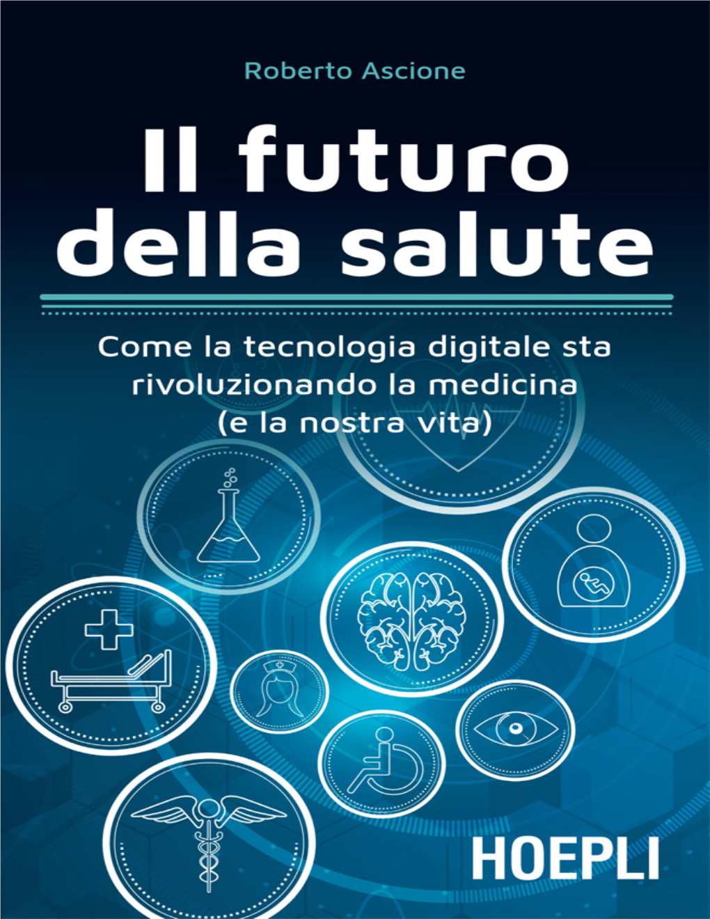 IL FUTURO DELLA SALUTE Come La Tecnologia Digitale Sta Rivoluzionando La Medicina (E La Nostra Vita)