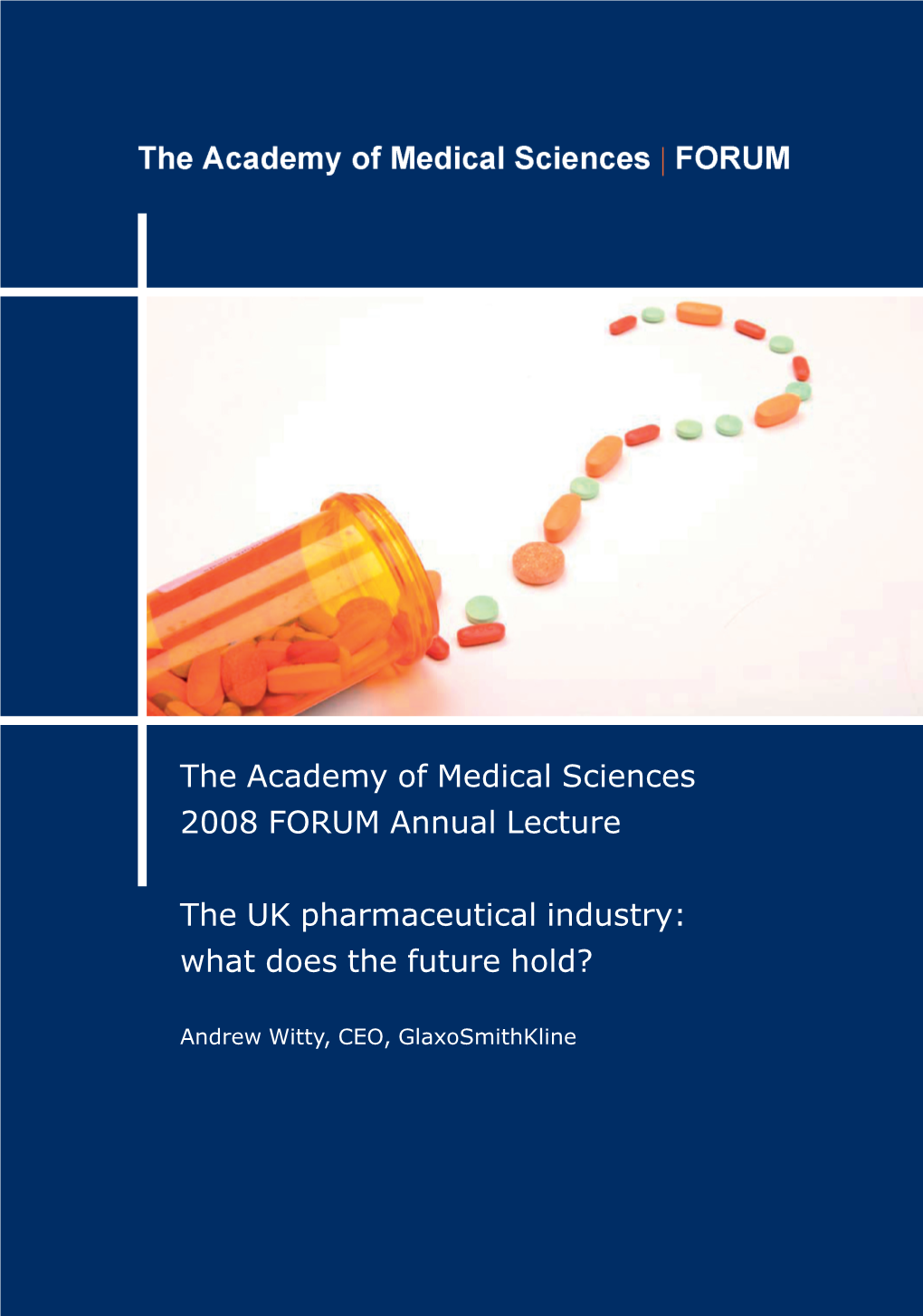 The Academy of Medical Sciences 2008 FORUM Annual Lecture the UK Pharmaceutical Industry: What Does the Future Hold?