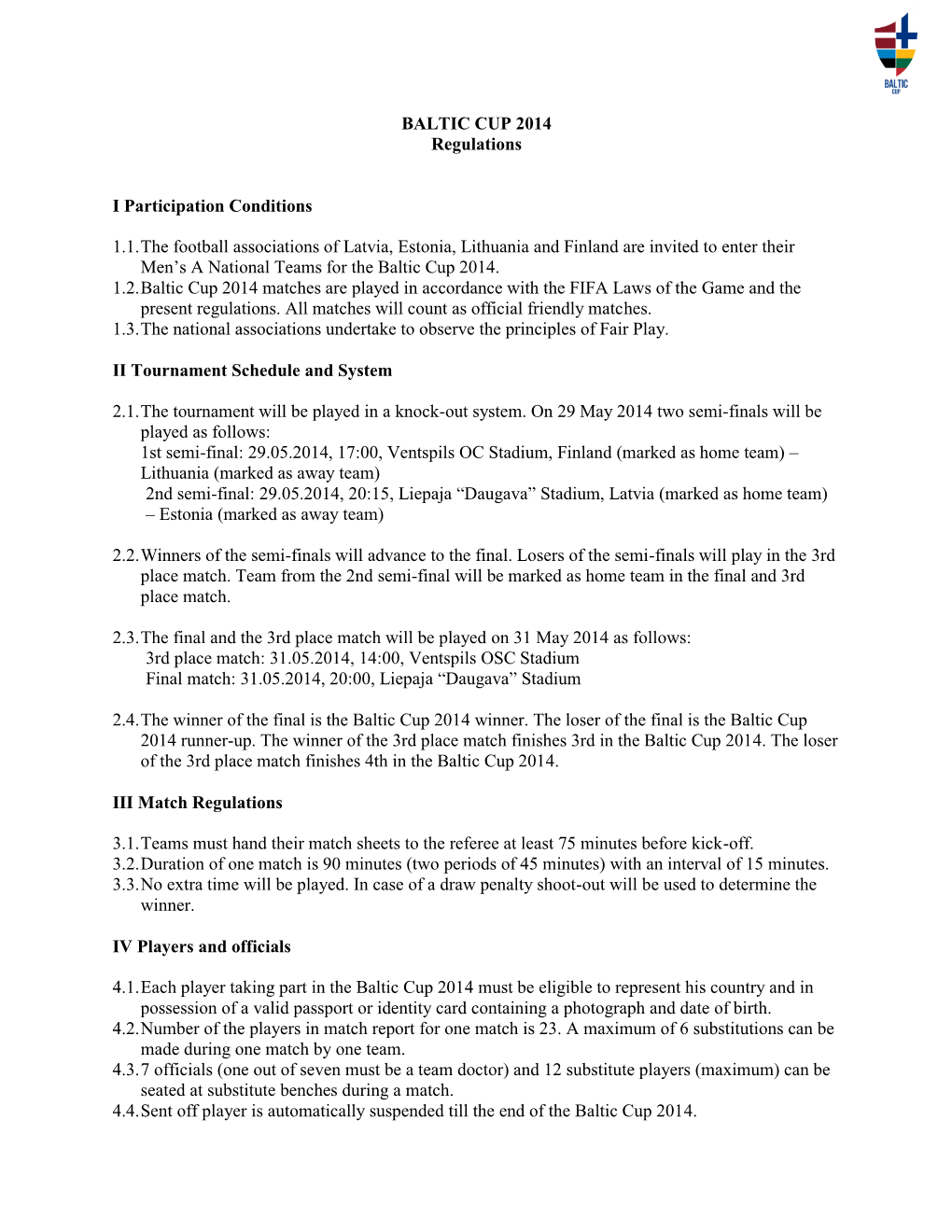 BALTIC CUP 2014 Regulations I Participation Conditions 1.1. the Football Associations of Latvia, Estonia, Lithuania and Finland