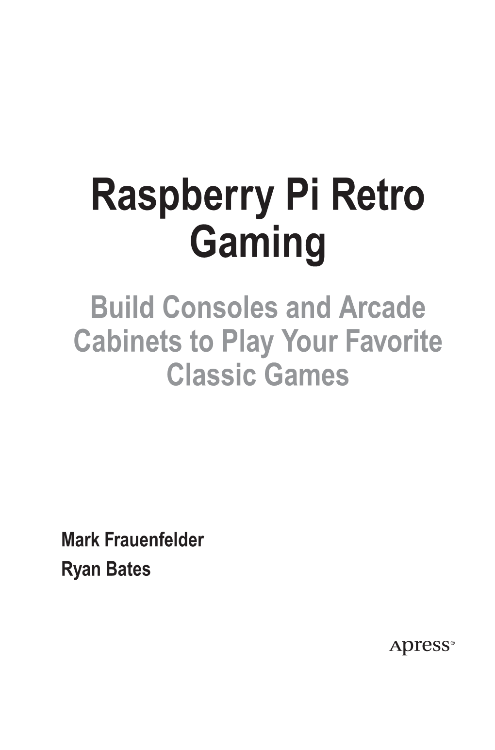 Raspberry Pi Retro Gaming Build Consoles and Arcade Cabinets to Play Your Favorite Classic Games