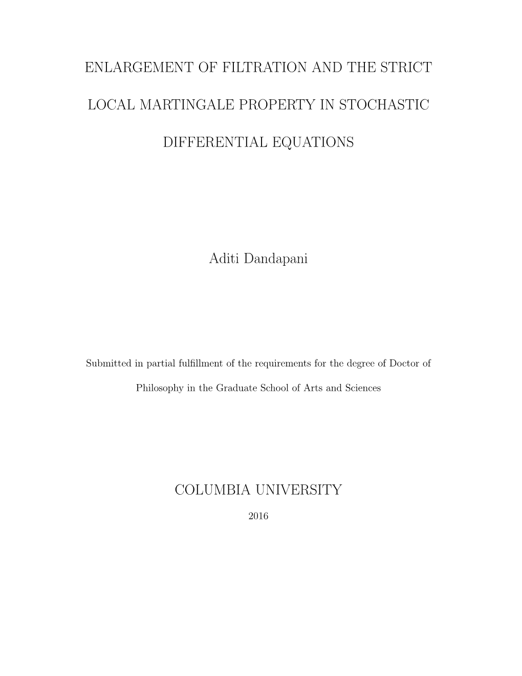 ENLARGEMENT of FILTRATION and the STRICT LOCAL MARTINGALE PROPERTY in STOCHASTIC DIFFERENTIAL EQUATIONS Aditi Dandapani COLUMBIA