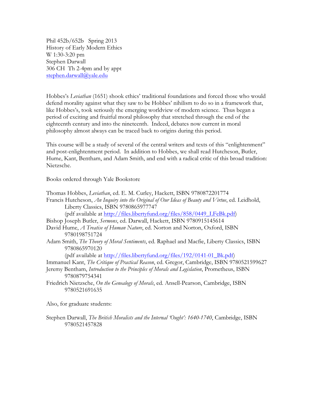 Phil 452B/652B Spring 2013 History of Early Modern Ethics W 1:30-3:20 Pm Stephen Darwall 306 CH Th 2-4Pm and by Appt Stephen.Darwall@Yale.Edu