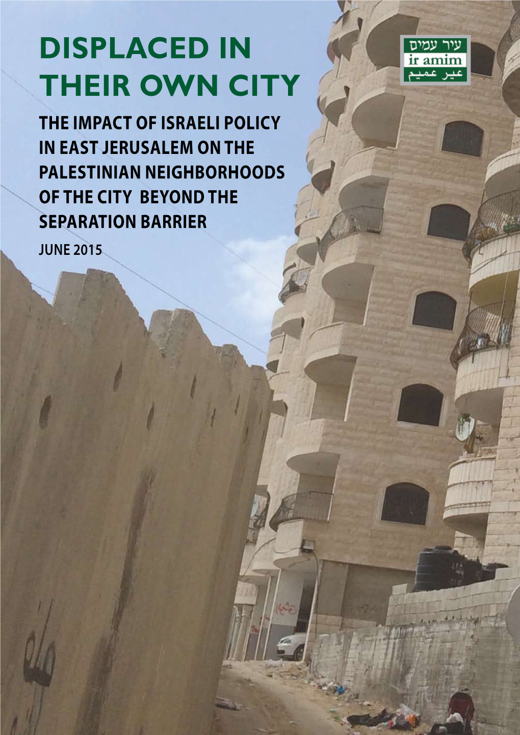 DISPLACED in THEIR OWN CITY the Impact of Israeli Policy in East Jerusalem on the Palestinian Neighborhoods of the City Beyond the Separation Barrier June 2015