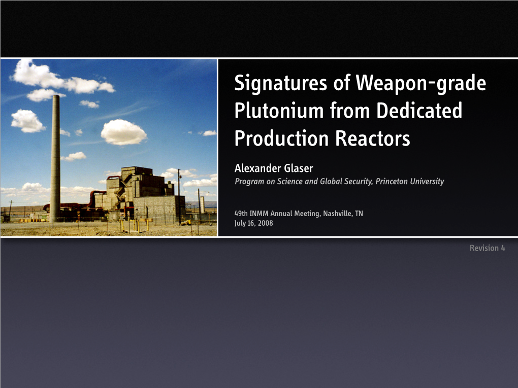 Signatures of Weapon-Grade Plutonium from Dedicated Production Reactors Alexander Glaser Program on Science and Global Security, Princeton University