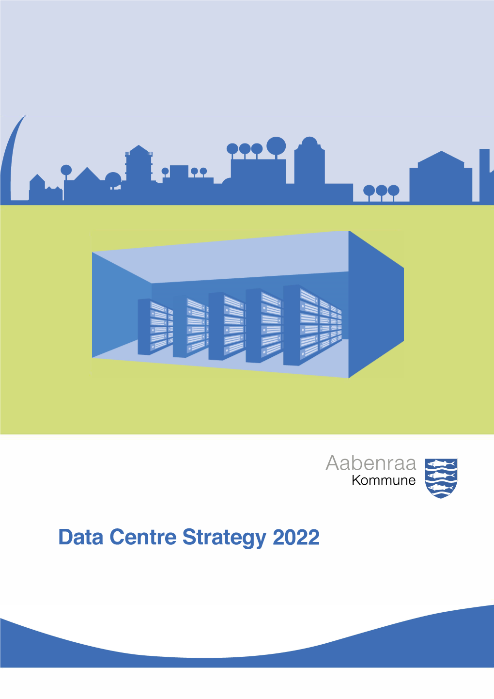 Data Centre Strategy 2022 DATA CENTRE STRATEGY2022 - AABENRAA MUNICIPALITY